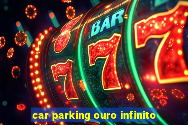 car parking ouro infinito